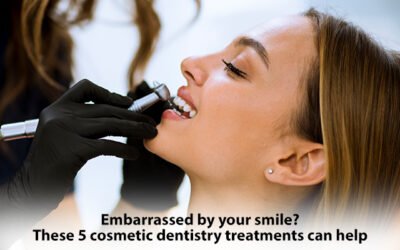 Embarrassed by Your Smile? These 5 Cosmetic Dentistry Treatments Can Help
