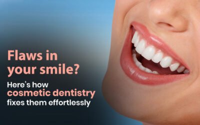 Flaws in Your Smile? Here’s How Cosmetic Dentistry Fixes Them Effortlessly